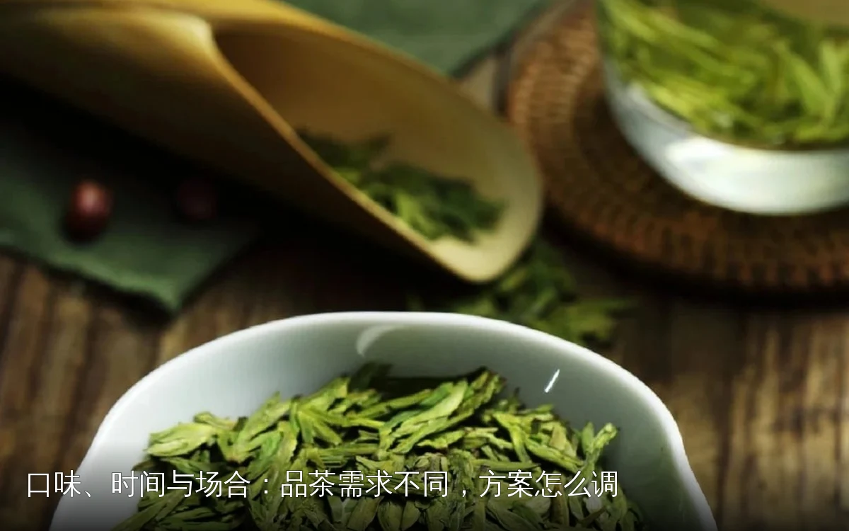 口味、时间与场合：品茶需求不同，方案怎么调